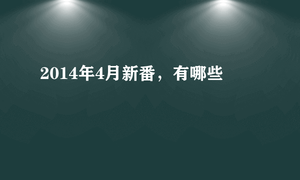 2014年4月新番，有哪些