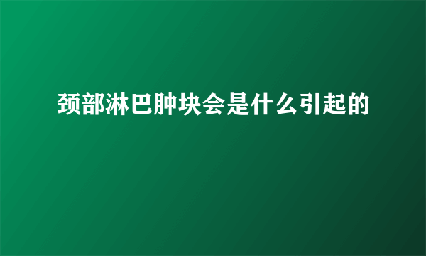 颈部淋巴肿块会是什么引起的