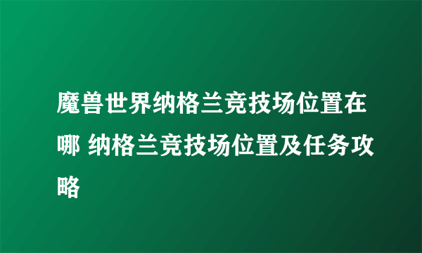 魔兽世界纳格兰竞技场位置在哪 纳格兰竞技场位置及任务攻略