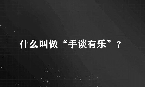 什么叫做“手谈有乐”？