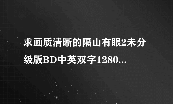 求画质清晰的隔山有眼2未分级版BD中英双字1280高清种子下载，