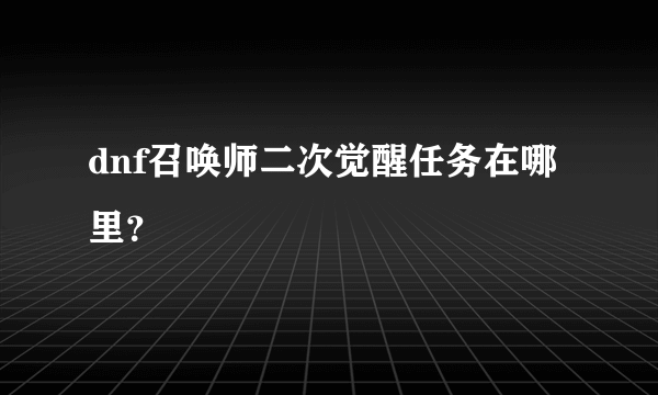 dnf召唤师二次觉醒任务在哪里？