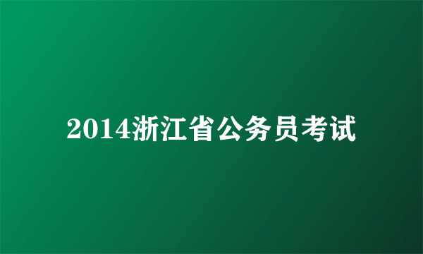 2014浙江省公务员考试