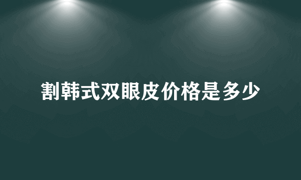 割韩式双眼皮价格是多少