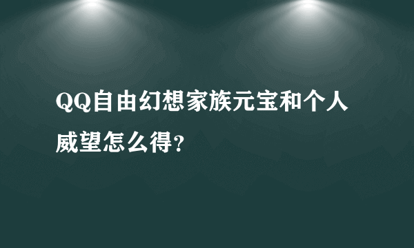 QQ自由幻想家族元宝和个人威望怎么得？