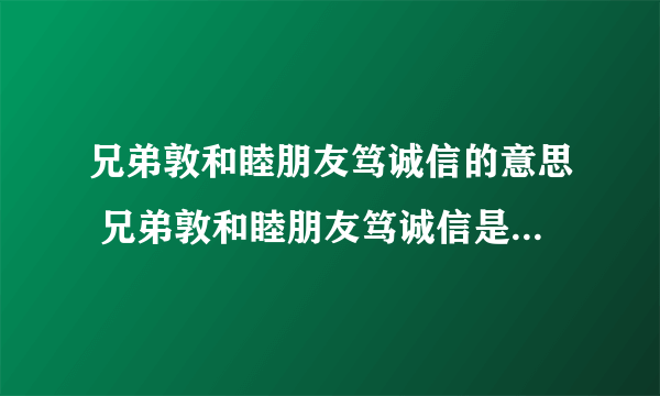 兄弟敦和睦朋友笃诚信的意思 兄弟敦和睦朋友笃诚信是什么意思出自哪里