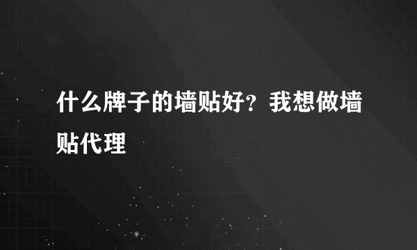 什么牌子的墙贴好？我想做墙贴代理