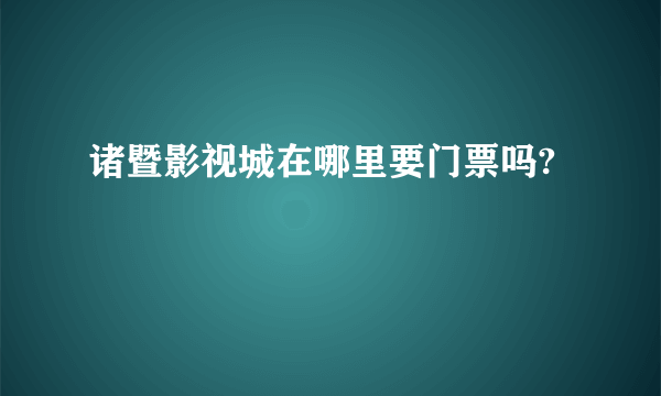 诸暨影视城在哪里要门票吗?