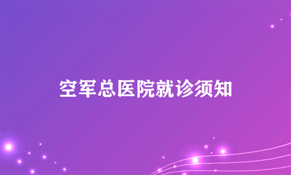 空军总医院就诊须知