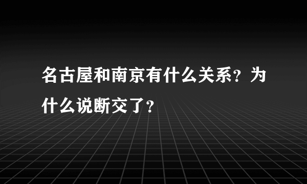 名古屋和南京有什么关系？为什么说断交了？