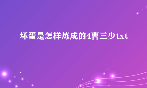 坏蛋是怎样炼成的4曹三少txt