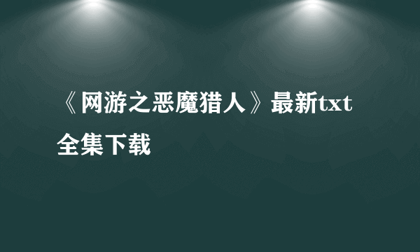 《网游之恶魔猎人》最新txt全集下载