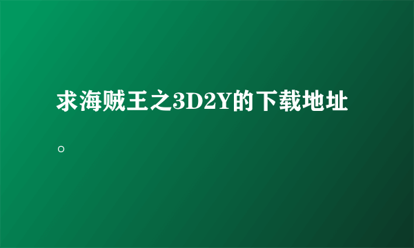 求海贼王之3D2Y的下载地址。