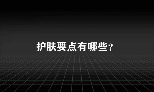 护肤要点有哪些？