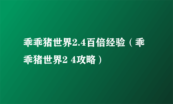 乖乖猪世界2.4百倍经验（乖乖猪世界2 4攻略）