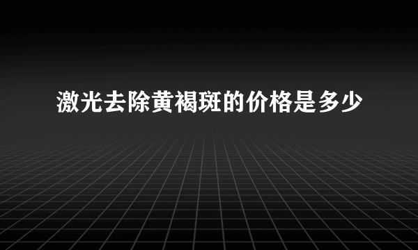 激光去除黄褐斑的价格是多少