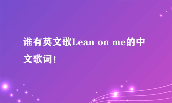 谁有英文歌Lean on me的中文歌词！