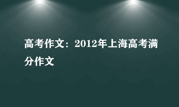 高考作文：2012年上海高考满分作文