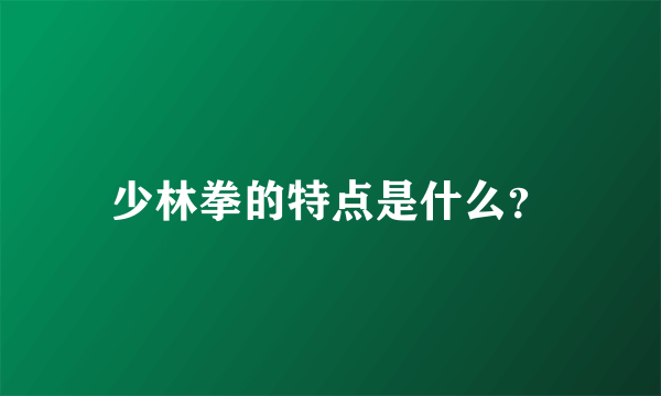 少林拳的特点是什么？