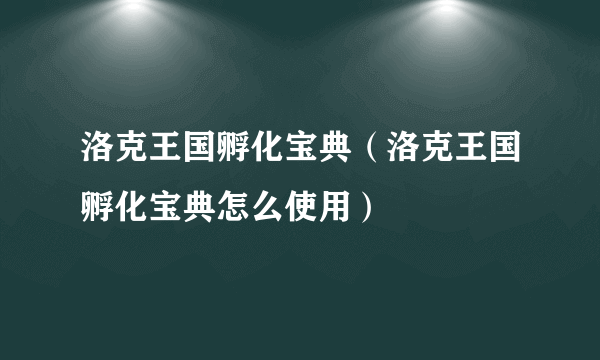 洛克王国孵化宝典（洛克王国孵化宝典怎么使用）