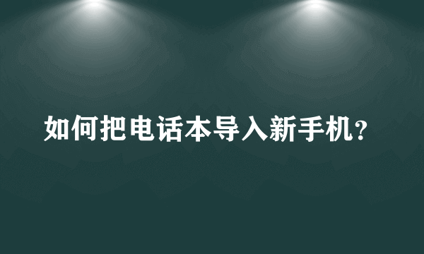 如何把电话本导入新手机？