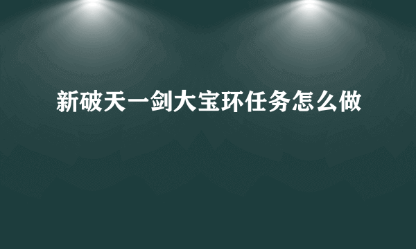 新破天一剑大宝环任务怎么做