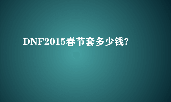 DNF2015春节套多少钱?