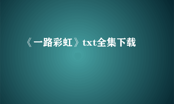 《一路彩虹》txt全集下载