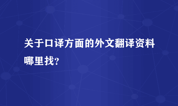 关于口译方面的外文翻译资料哪里找？