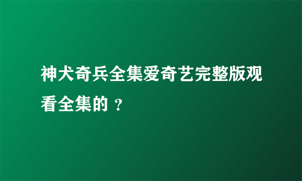 神犬奇兵全集爱奇艺完整版观看全集的 ？