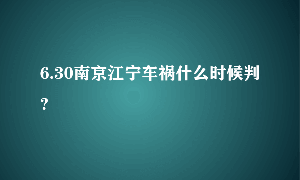 6.30南京江宁车祸什么时候判？