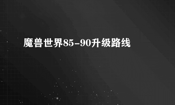 魔兽世界85-90升级路线