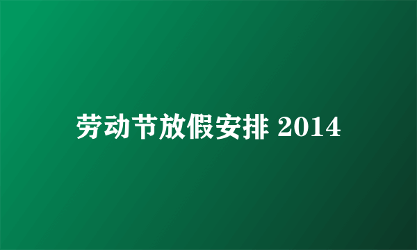 劳动节放假安排 2014