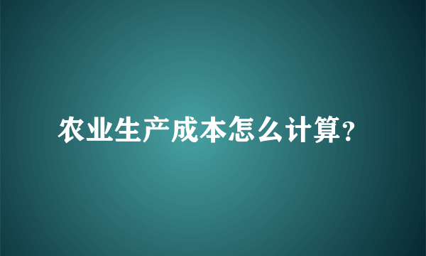 农业生产成本怎么计算？