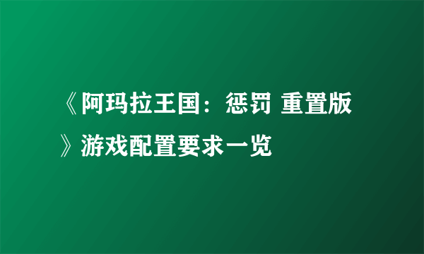 《阿玛拉王国：惩罚 重置版》游戏配置要求一览