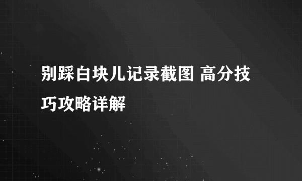 别踩白块儿记录截图 高分技巧攻略详解