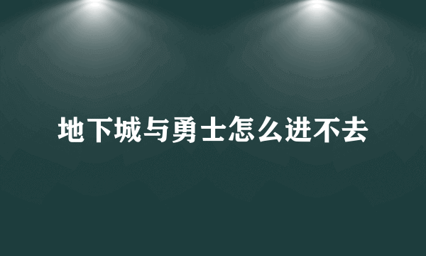 地下城与勇士怎么进不去