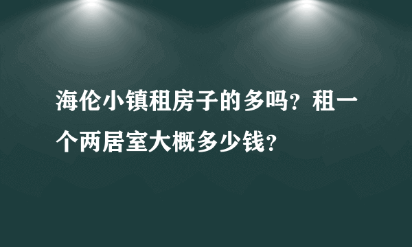 海伦小镇租房子的多吗？租一个两居室大概多少钱？