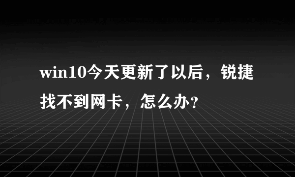 win10今天更新了以后，锐捷找不到网卡，怎么办？