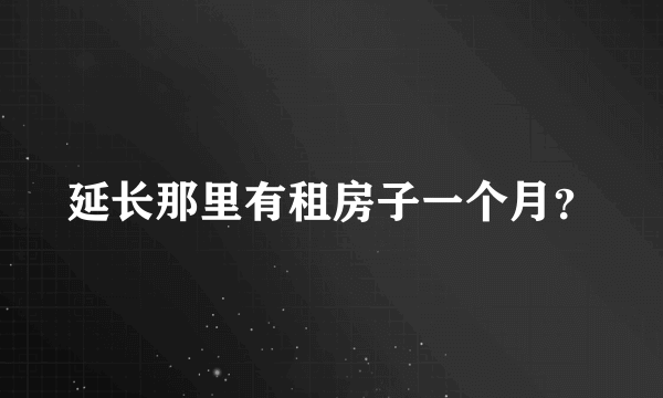 延长那里有租房子一个月？