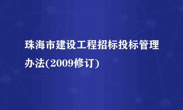 珠海市建设工程招标投标管理办法(2009修订)