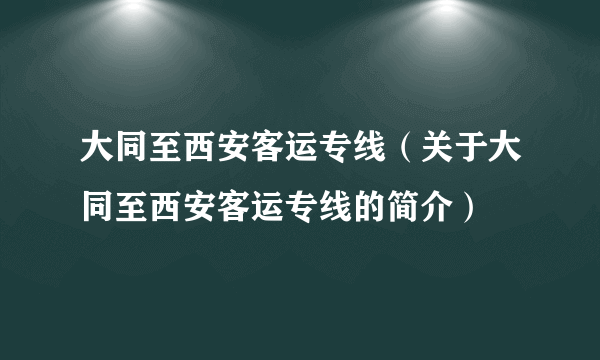 大同至西安客运专线（关于大同至西安客运专线的简介）