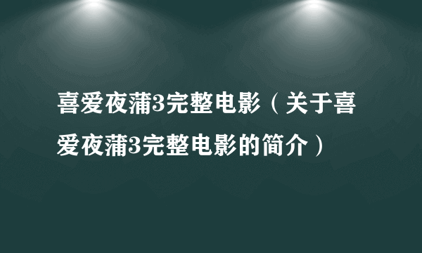 喜爱夜蒲3完整电影（关于喜爱夜蒲3完整电影的简介）