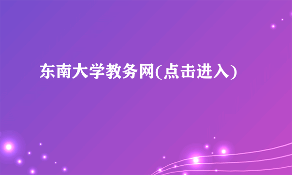 东南大学教务网(点击进入)