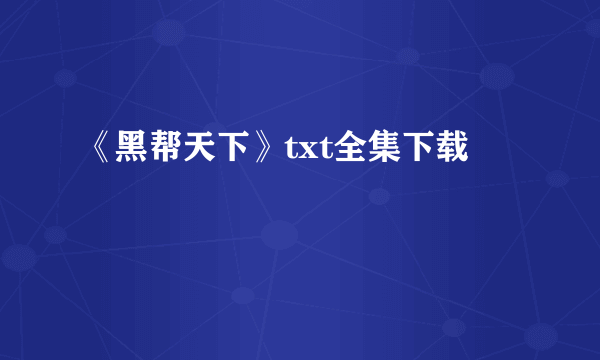 《黑帮天下》txt全集下载