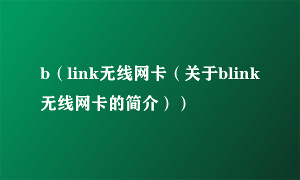 b（link无线网卡（关于blink无线网卡的简介））