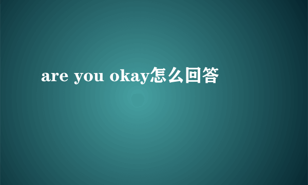 are you okay怎么回答