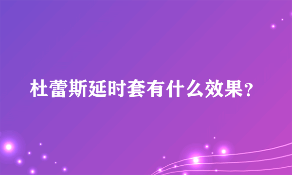 杜蕾斯延时套有什么效果？