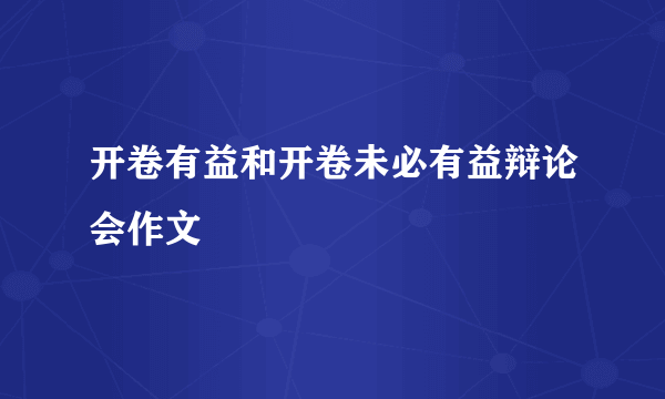 开卷有益和开卷未必有益辩论会作文