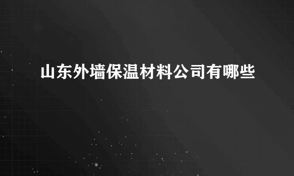 山东外墙保温材料公司有哪些